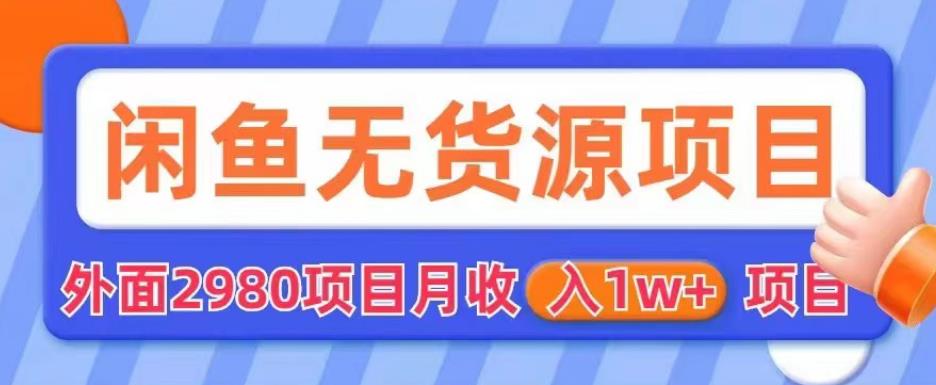 【副业项目6110期】外面2980卖闲鱼无货源项目，月收入1w+【揭秘】-天下副业