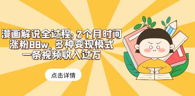 【副业项目6176期】漫画解说全过程：2个月时间涨粉88w，多种变现模式，一条视频收入过万-天下副业