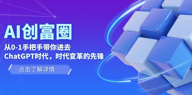 【副业项目6123期】AI·创富圈，从0-1手把手带你进去ChatGPT时代，时代变革的先锋-天下副业