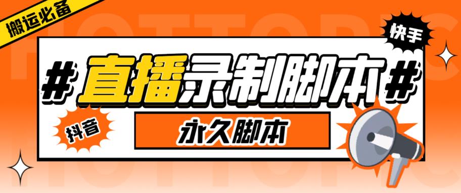 【副业项目6341期】直播间录制工具，支持抖音/快手，在线实时录制高清视频下载【永久脚本+详细教程】-天下副业