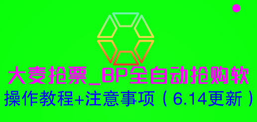 【副业项目6230期】大麦抢票_BP全自动抢购软_操作教程+注意事项（6.14更新）-天下副业
