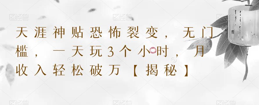 【副业项目6235期】天涯神贴恐怖裂变，无门槛，一天玩3个小时，月收入轻松破万【揭秘】-天下副业