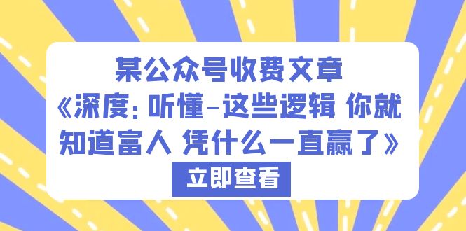 【副业项目6280期】某公众号收费文章《深度：听懂-这些逻辑 你就知道富人 凭什么一直赢了》-天下副业