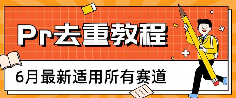 【副业项目6321期】2023年6月最新Pr深度去重适用所有赛道，一套适合所有赛道的Pr去重方法-天下副业