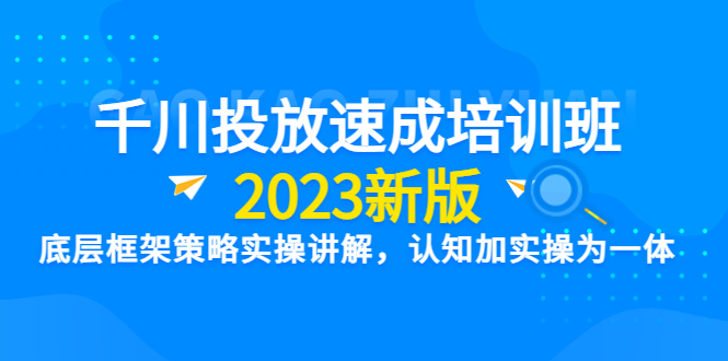 【副业项目6255期】千川投放速成培训班【2023新版】底层框架策略实操讲解，认知加实操为一体-天下副业
