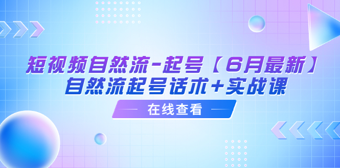 【副业项目6257期】短视频自然流-起号【6月最新】​自然流起号话术+实战课-天下副业