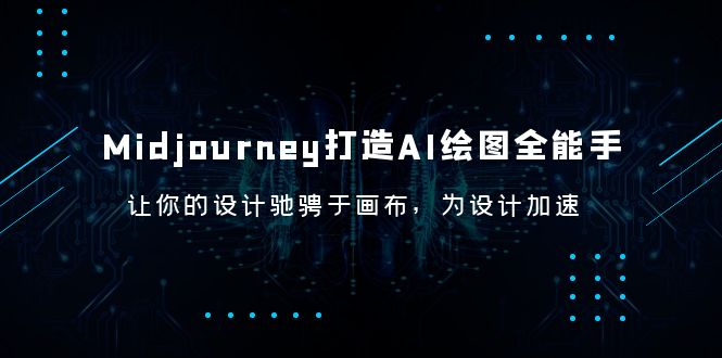 【副业项目6243期】Midjourney/打造AI-绘图全能手，让你的设计驰骋于画布，为设计加速-天下副业