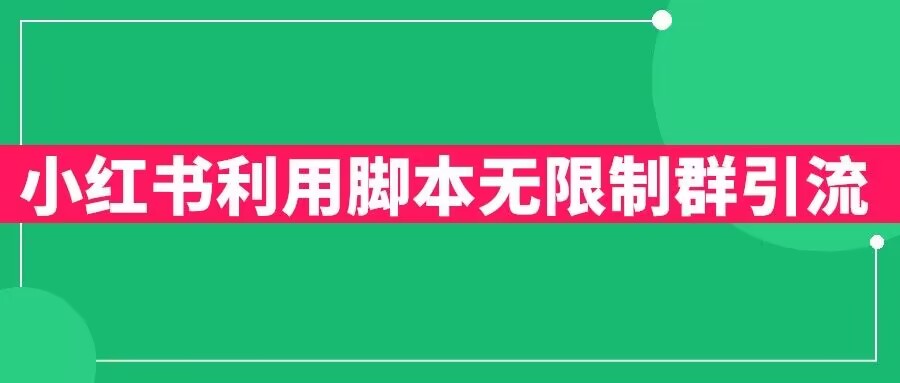 【副业项目6357期】小红书利用脚本无限群引流日引创业粉300+【揭秘】-天下副业
