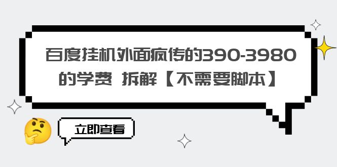 【副业项目6287期】百度挂机外面疯传的390-3980的学费 拆解【不需要脚本】-天下副业