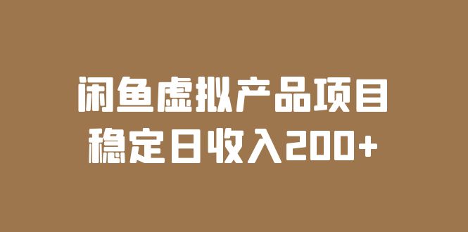 【副业项目6047期】闲鱼虚拟产品项目 稳定日收入200+（实操课程+实时数据）-天下副业