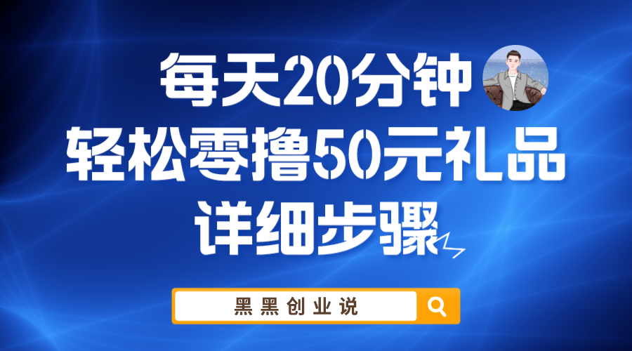 【副业项目6011期】每天20分钟，轻松零撸50元礼品实战教程-天下副业
