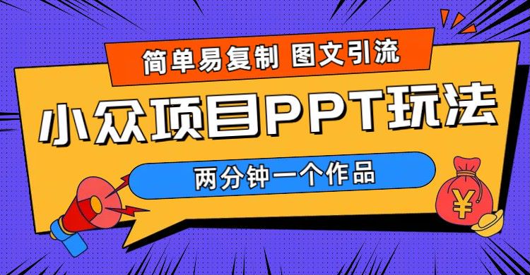 【副业项目6020期】简单易复制 图文引流 两分钟一个作品 月入1W+小众项目PPT玩法 (教程+素材)-天下副业