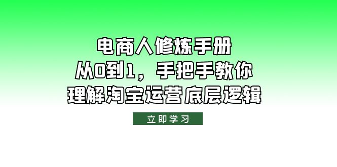 【副业项目6134期】电商人修炼·手册，从0到1，手把手教你理解淘宝运营底层逻辑-天下副业
