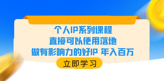 【副业项目6135期】个人IP系列课程，直接可以使用落地，做有影响力的好IP 年入百万-天下副业