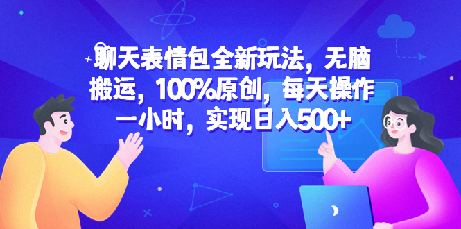 【副业项目6603期】聊天表情包全新玩法，无脑搬运，100%原创，每天操作一小时，实现日入500+-天下副业