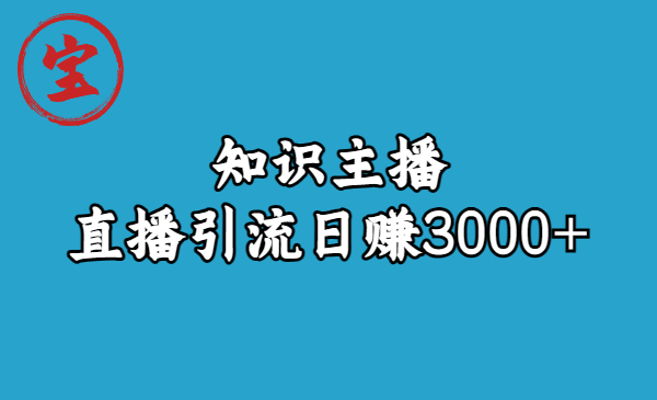 【副业项目6749期】知识主播直播引流日赚3000+（9节视频课）-天下副业