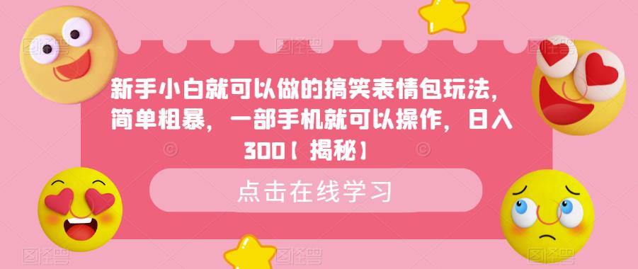 【副业项目6758期】新手小白就可以做的搞笑表情包玩法，简单粗暴，一部手机就可以操作，日入300-天下副业