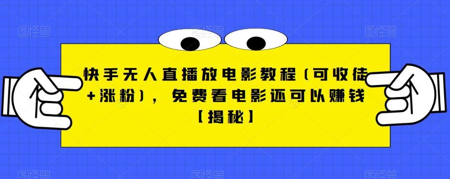 【副业项目6765期】快手无人直播放电影教程(可收徒+涨粉)，免费看电影还可以赚钱【揭秘】-天下副业