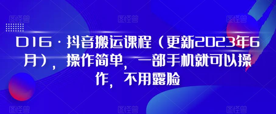 【副业项目6390期】D1G·抖音搬运课程（更新2023年），操作简单，一部手机就可以操作，不用露脸-天下副业