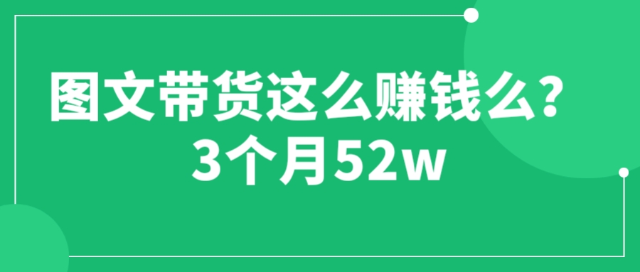 【副业项目6462期】图文带货这么赚钱么? 3个月52W 图文带货运营加强课-天下副业