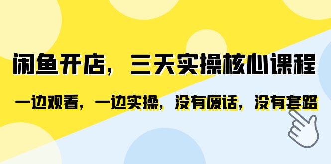 【副业项目6465期】闲鱼开店，三天实操核心课程，一边观看，一边实操，没有废话，没有套路-天下副业