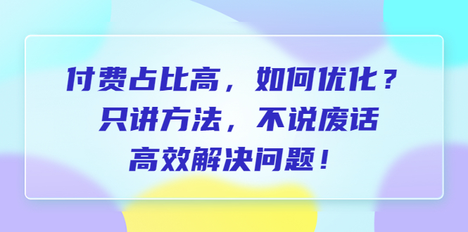【副业项目6617期】付费 占比高，如何优化？只讲方法，不说废话，高效解决问题-天下副业