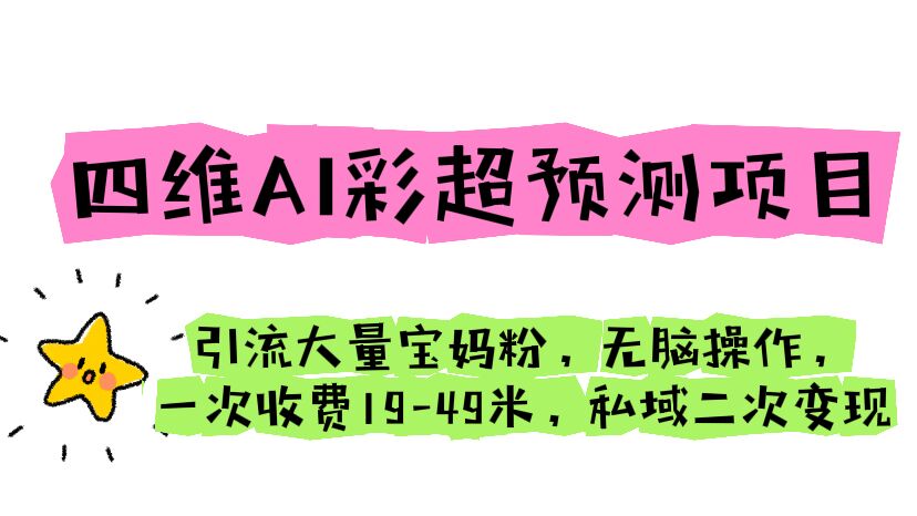 【副业项目6621期】四维AI彩超预测项目 引流大量宝妈粉 无脑操作 一次收费19-49 私域二次变现-天下副业