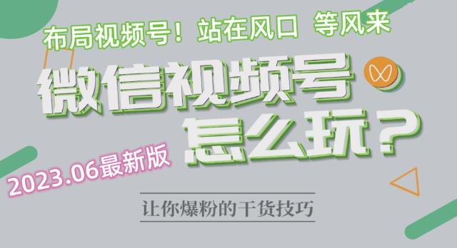 【副业项目6445期】2023.6视频号最新玩法讲解，布局视频号，站在风口上-天下副业