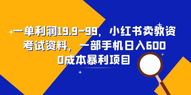 【副业项目6625期】一单利润19.9-99，小红书卖教资考试资料，一部手机日入600（教程+资料）-天下副业