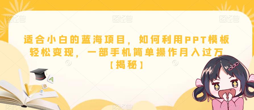 【副业项目6567期】适合小白的蓝海项目，如何利用PPT模板轻松变现，一部手机简单操作月入过万-天下副业