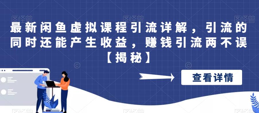 【副业项目6570期】最新闲鱼虚拟课程引流详解，引流的同时还能产生收益，赚钱引流两不误-天下副业