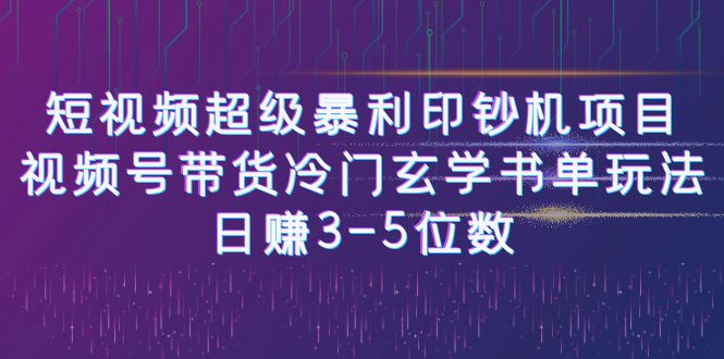 【副业项目6715期】短视频超级暴利印钞机项目：视频号带货冷门玄学书单玩法，日赚3-5位数-天下副业