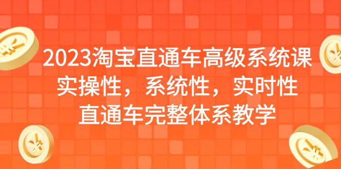 【副业项目6686期】2023淘宝直通车高级系统课，实操性，系统性，实时性，直通车完整体系教学-天下副业