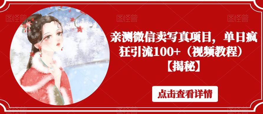 【副业项目6504期】亲测微信卖写真项目，单日疯狂引流100+（视频教程）【揭秘】-天下副业