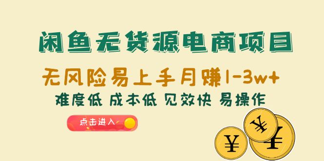 【副业项目6589期】闲鱼无货源电商项目：无风险易上手月赚10000+难度低 成本低 见效快 易操作-天下副业