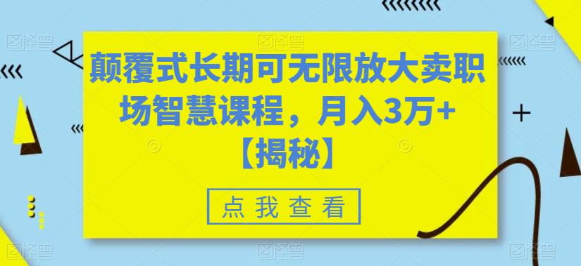 【副业项目6725期】颠覆式长期可无限放大卖职场智慧课程，月入3万+【揭秘】-天下副业