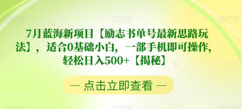 【副业项目6730期】7月蓝海新项目【励志书单号最新思路玩法】，适合0基础小白，一部手机即可操作，轻松日入500+【揭秘】-天下副业