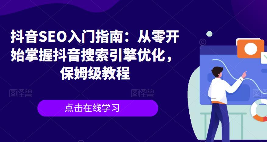 【副业项目6732期】抖音SEO入门指南：从零开始掌握抖音搜索引擎优化，保姆级教程-天下副业