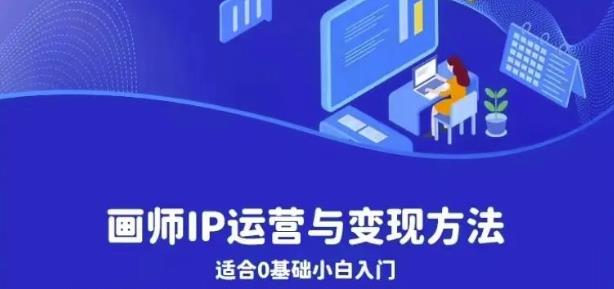 【副业项目6735期】画师IP运营与变现方法，0基础小白进阶自由插画师系统课-天下副业