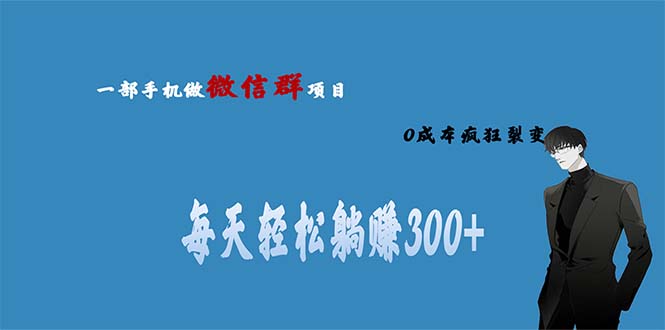 【副业项目6792期】用微信群做副业，0成本疯狂裂变，当天见收益 一部手机实现每天轻松躺赚300+-天下副业