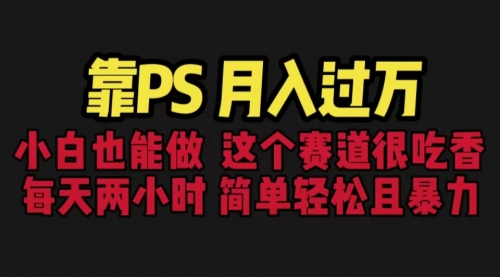 【副业项目6785期】靠PS月入过万 小白做这个赛道很吃香 每天2小时，简单且暴利（教学+170G资料)-天下副业