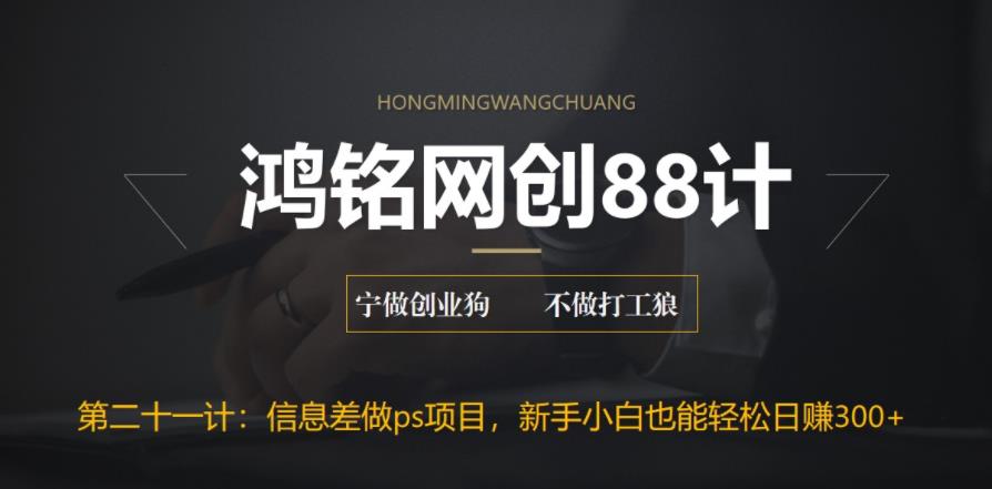 【副业项目6866期】利用信息差做ps项目，新手小白也能轻松日赚300+-天下副业