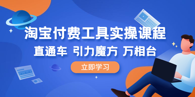 【副业项目6517期】淘宝付费工具·实操课程，直通车-引力魔方-万相台（41节视频课）-天下副业