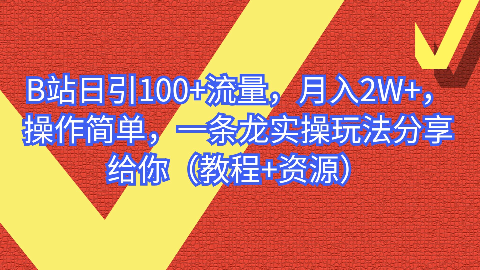 【副业项目6839期】B站日引100+流量，月入2W+，操作简单，一条龙实操玩法-天下副业