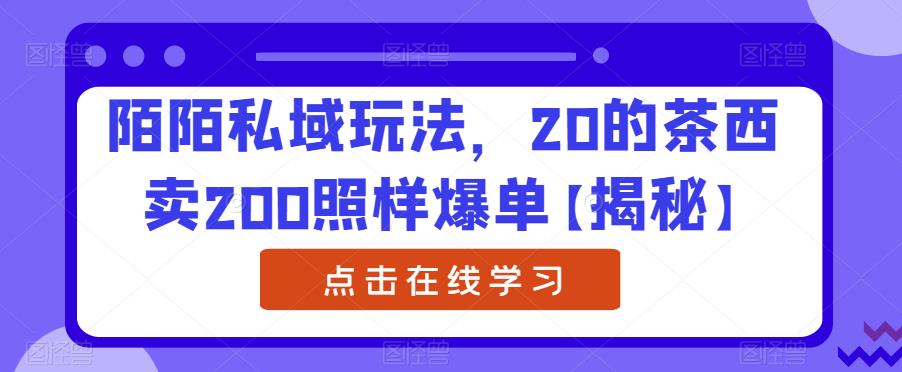 【副业项目6841期】陌陌私域玩法，20的茶西卖200照样爆单【揭秘】-天下副业