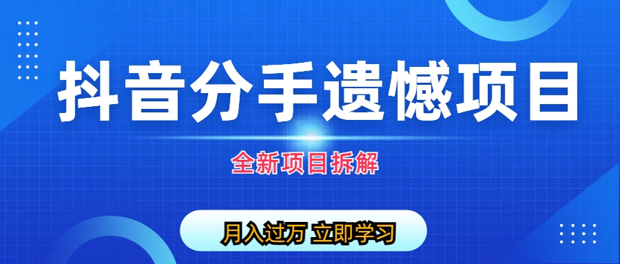 【副业项目6911期】自媒体抖音分手遗憾项目私域项目拆解-天下副业