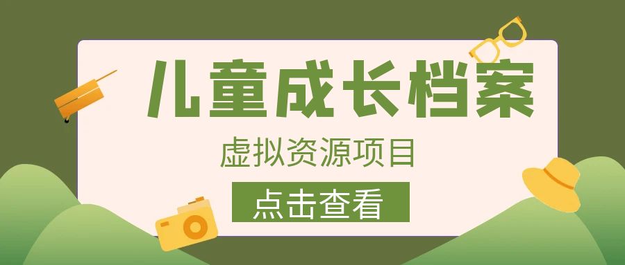 【副业项目6914期】收费980的长期稳定项目，儿童成长档案虚拟资源变现-天下副业
