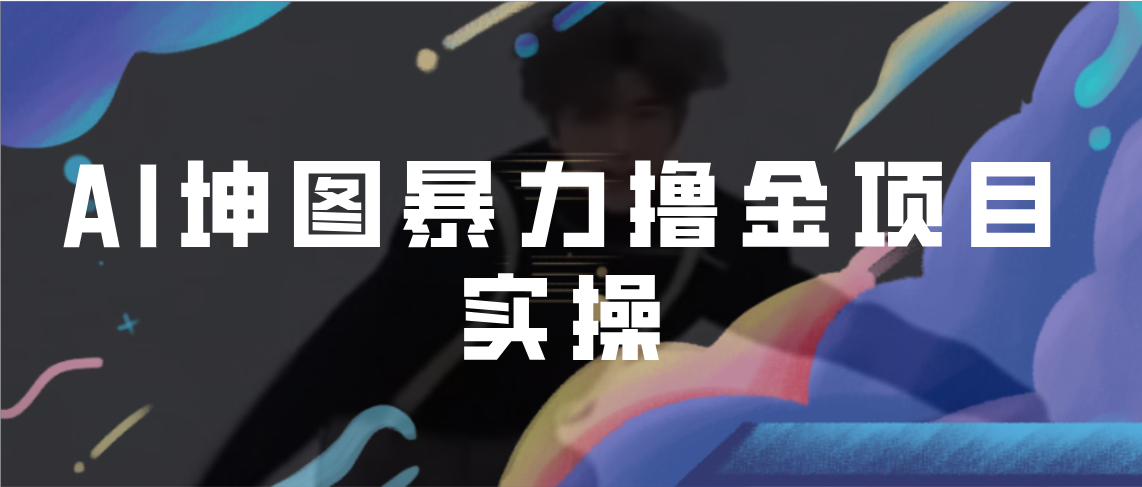 【副业项目7017期】AI坤图暴力撸金项目实操，ai绘图变现-天下副业