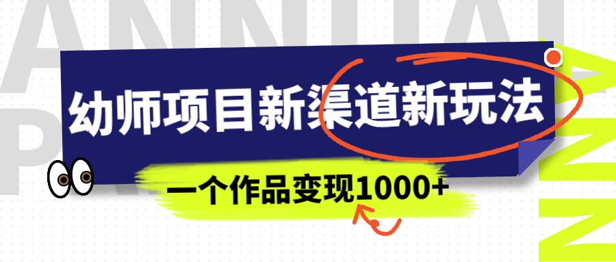 【副业项目7016期】幼师项目新渠道新玩法，一个作品变现1000+，一部手机实现月入过万-天下副业