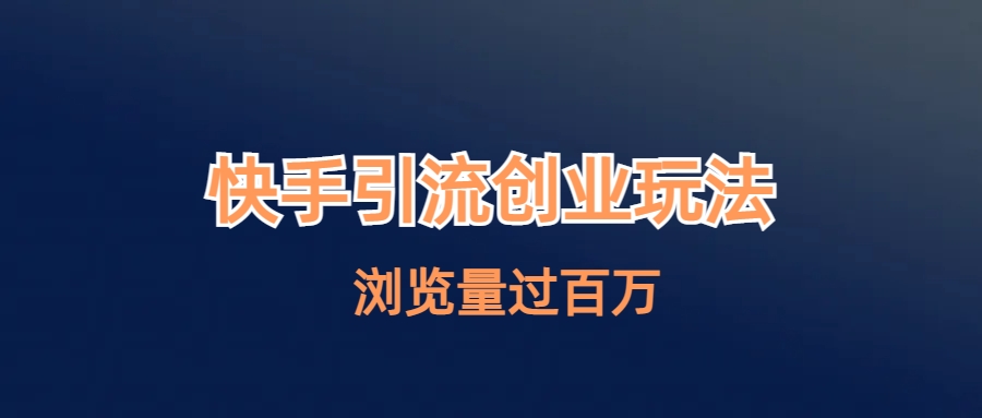 【副业项目6980期】快手引流创业笔记玩法浏览量过百万-天下副业